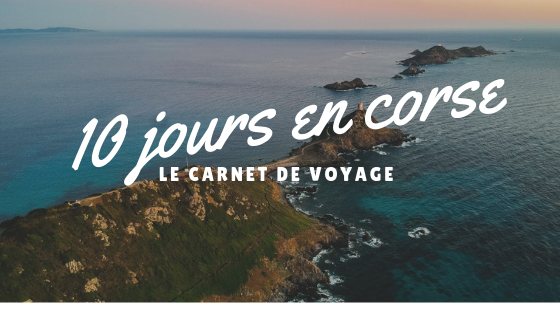 Carnet de vacances : la Corse en 10 jours
